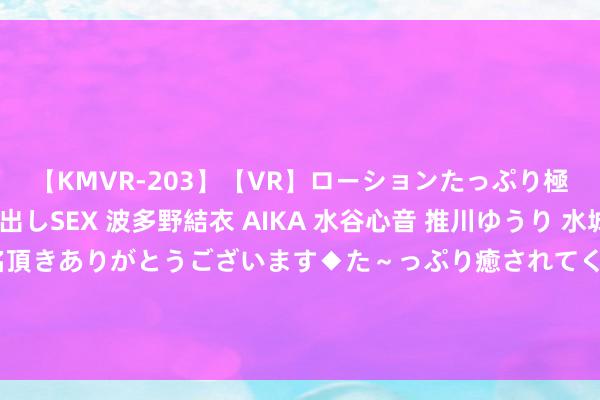 【KMVR-203】【VR】ローションたっぷり極上5人ソープ嬢と中出しSEX 波多野結衣 AIKA 水谷心音 推川ゆうり 水城奈緒 ～本日は御指名頂きありがとうございます◆た～っぷり癒されてくださいね◆～ 《绝区零》1.1前瞻总结：S级新变装曝光，300胶卷兑换码快来拿！