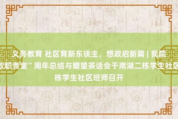 义务教育 社区育新东谈主，想政启新篇 | 我院“晓婷想政职责室”周年总结与瞻望茶话会于南湖二栋学生社区班师召开