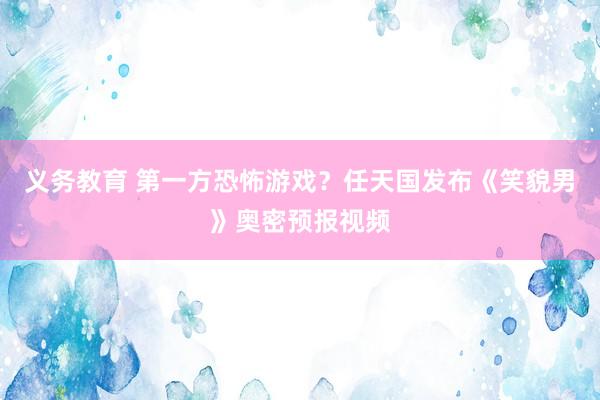 义务教育 第一方恐怖游戏？任天国发布《笑貌男》奥密预报视频